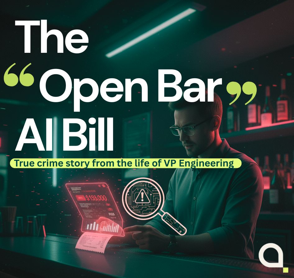 The “Open Bar” AI Bill – True crime story from the life of VP Engineering